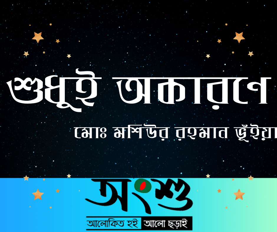 শুধুই অকারণে -মোঃ মশিউর রহমান ভূঁইয়া